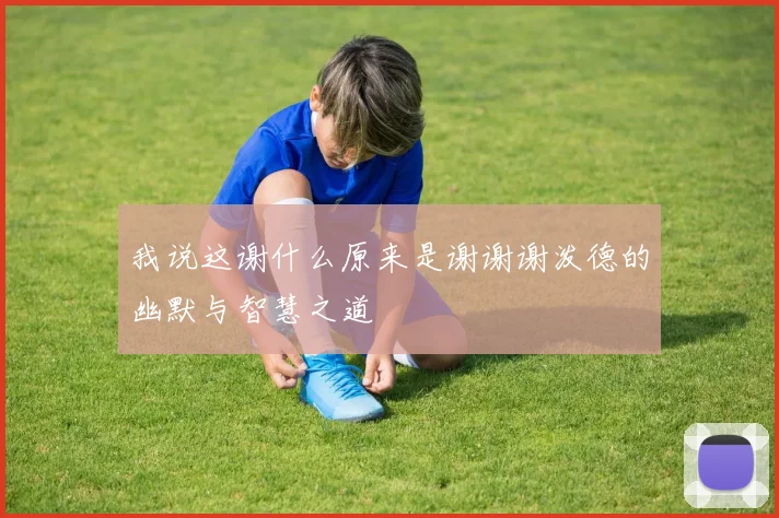 我说这谢什么原来是谢谢谢泼德的幽默与智慧之道