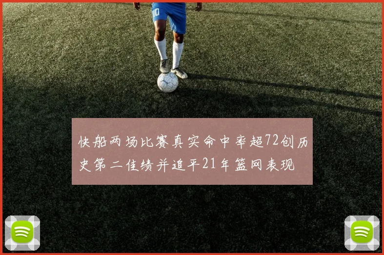 快船两场比赛真实命中率超72创历史第二佳绩并追平21年篮网表现